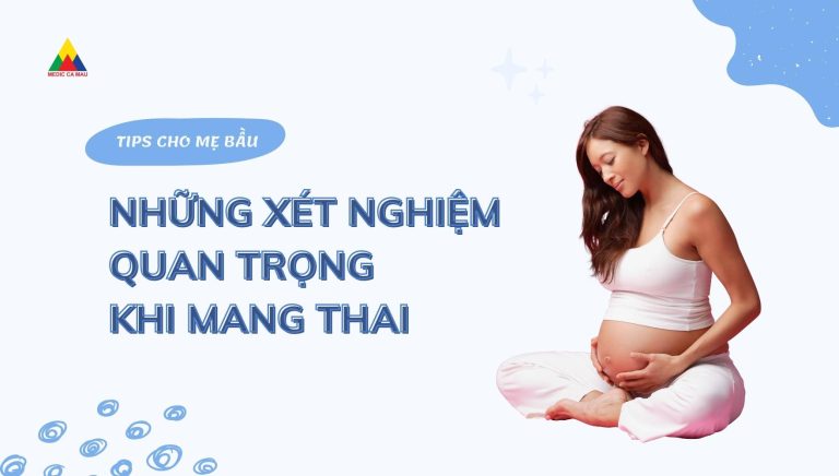 NHỮNG XÉT NGHIỆM QUAN TRỌNG KHI MANG THAI