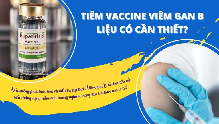 TIÊM VACCINE VIÊM GAN B LIỆU CÓ CẦN THIẾT?