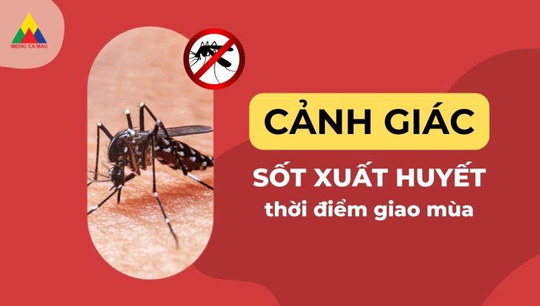 CẢNH GIÁC VỚI SỐT XUẤT HUYẾT THỜI ĐIỂM GIAO MÙA