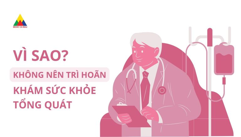 VÌ SAO KHÔNG NÊN TRÌ HOÃN KHÁM SỨC KHỎE TỔNG QUÁT