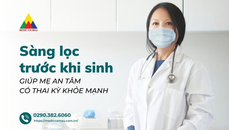 SÀNG LỌC TRƯỚC SINH – GIÚP MẸ AN TÂM CÓ THAI KỲ KHỎE MẠNH