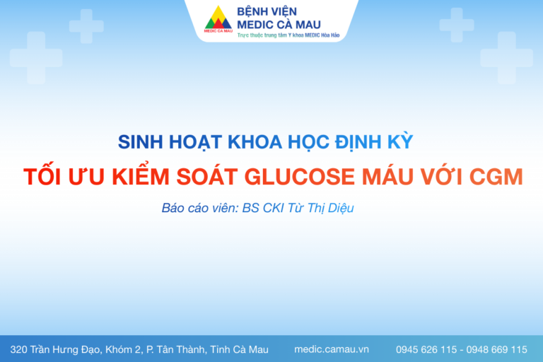 SINH HOẠT KHOA HỌC CHUYÊN ĐỀ: NÂNG CAO CHẤT LƯỢNG ĐIỀU TRỊ ĐÁI THÁO ĐƯỜNG QUA TỐI ƯU KIỂM SOÁT GLUCOSE MÁU VỚI CGM